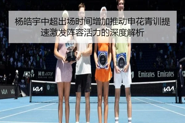 杨皓宇中超出场时间增加推动申花青训提速激发阵容活力的深度解析