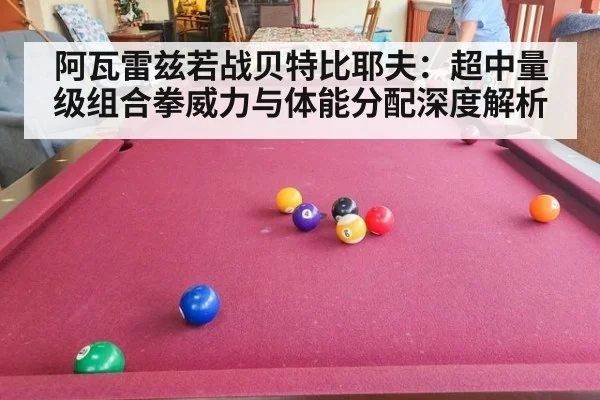 阿瓦雷兹若战贝特比耶夫：超中量级组合拳威力与体能分配深度解析