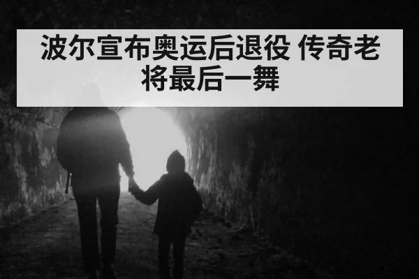 波尔宣布奥运后退役 传奇老将最后一舞