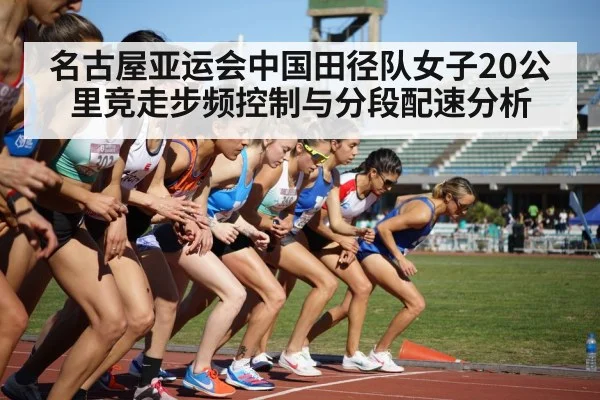 名古屋亚运会中国田径队女子20公里竞走步频控制与分段配速分析